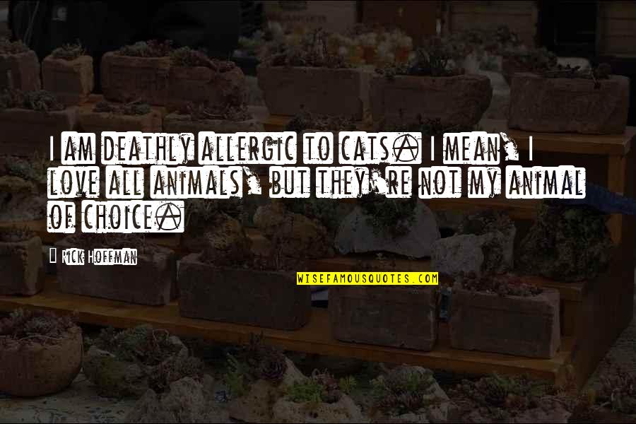 A Cats Love Quotes By Rick Hoffman: I am deathly allergic to cats. I mean,