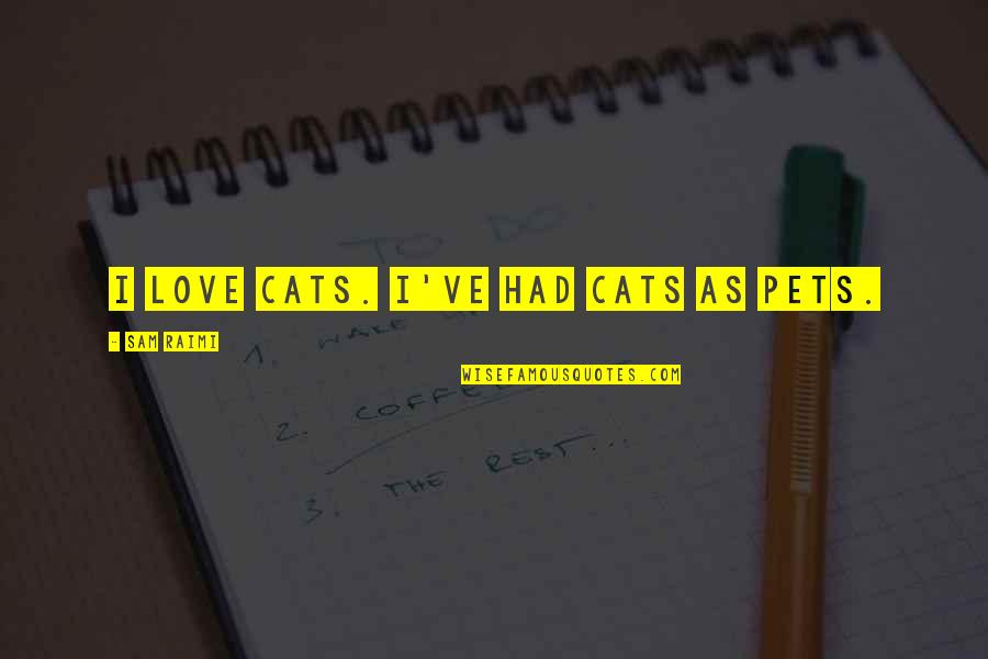 A Cats Love Quotes By Sam Raimi: I love cats. I've had cats as pets.