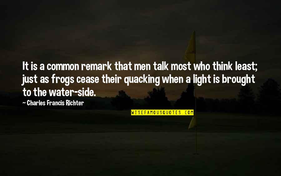 A Cease Quotes By Charles Francis Richter: It is a common remark that men talk A Cease Quotes By Charles Francis Richter: It is a common remark that men talk