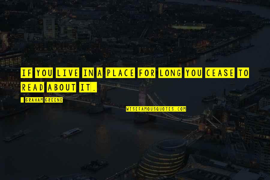A Cease Quotes By Graham Greene: If you live in a place for long A Cease Quotes By Graham Greene: If you live in a place for long