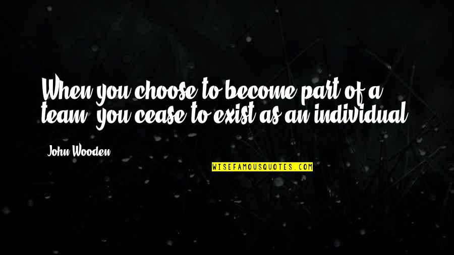 A Cease Quotes By John Wooden: When you choose to become part of a