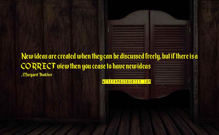 A Cease Quotes By Margaret Thatcher: New ideas are created when they can be A Cease Quotes By Margaret Thatcher: New ideas are created when they can be