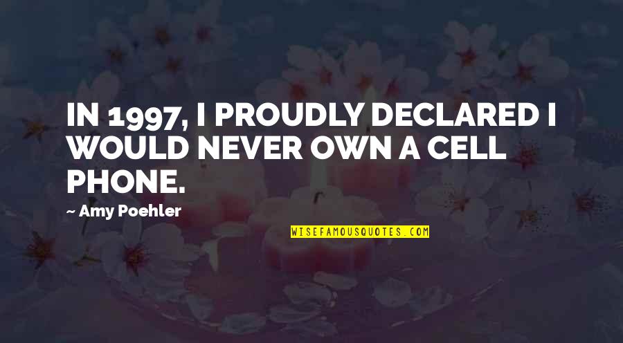 A Cell Phone Quotes By Amy Poehler: IN 1997, I PROUDLY DECLARED I WOULD NEVER