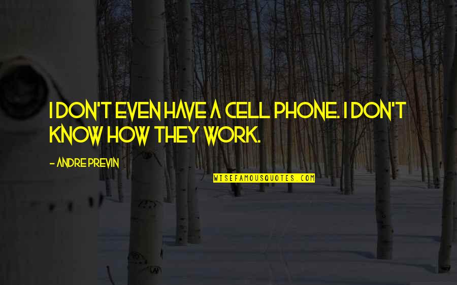 A Cell Phone Quotes By Andre Previn: I don't even have a cell phone. I