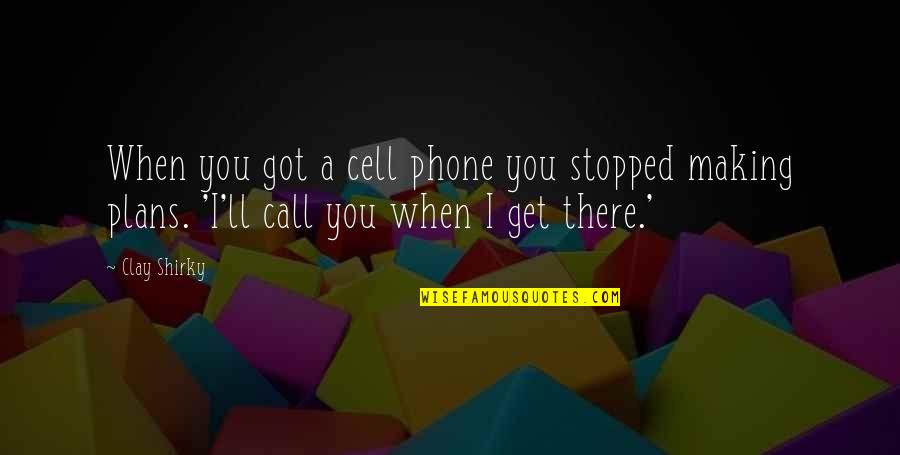A Cell Phone Quotes By Clay Shirky: When you got a cell phone you stopped