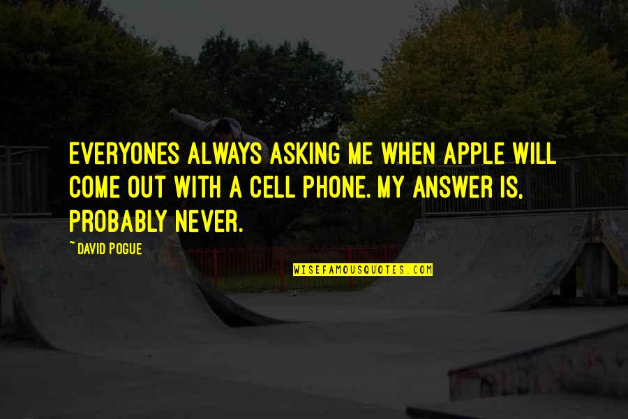 A Cell Phone Quotes By David Pogue: Everyones always asking me when Apple will come