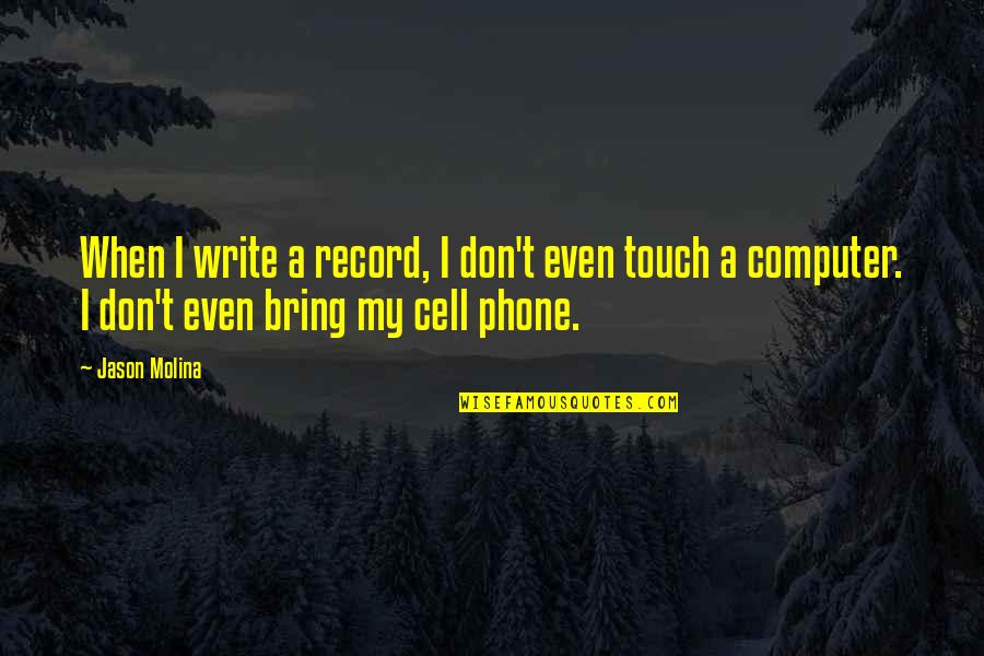 A Cell Phone Quotes By Jason Molina: When I write a record, I don't even