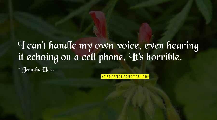 A Cell Phone Quotes By Jerusha Hess: I can't handle my own voice, even hearing