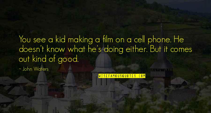 A Cell Phone Quotes By John Waters: You see a kid making a film on