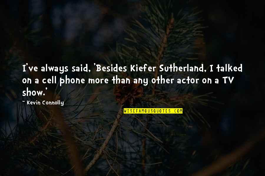 A Cell Phone Quotes By Kevin Connolly: I've always said, 'Besides Kiefer Sutherland, I talked