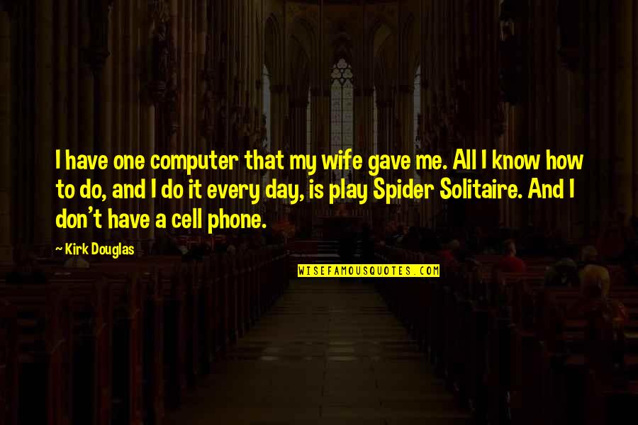 A Cell Phone Quotes By Kirk Douglas: I have one computer that my wife gave