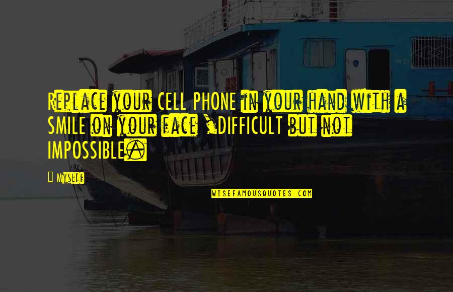 A Cell Phone Quotes By Myself: Replace your CELL PHONE in your hand with