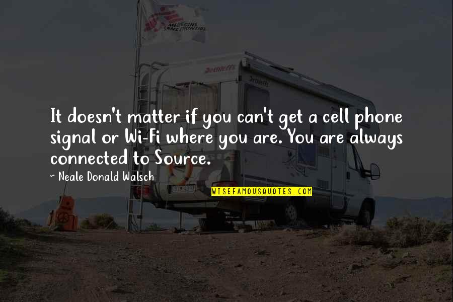 A Cell Phone Quotes By Neale Donald Walsch: It doesn't matter if you can't get a