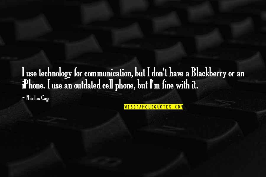 A Cell Phone Quotes By Nicolas Cage: I use technology for communication, but I don't