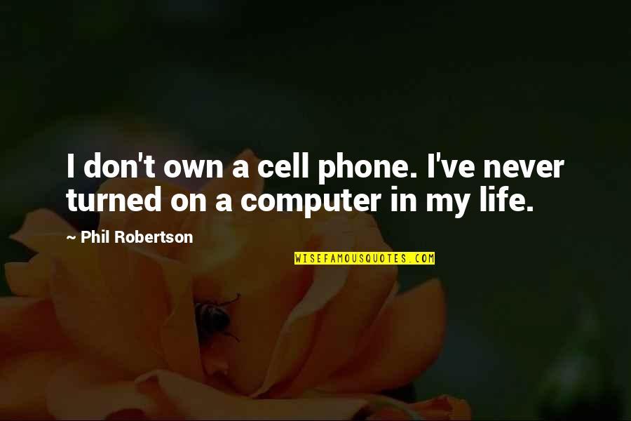 A Cell Phone Quotes By Phil Robertson: I don't own a cell phone. I've never