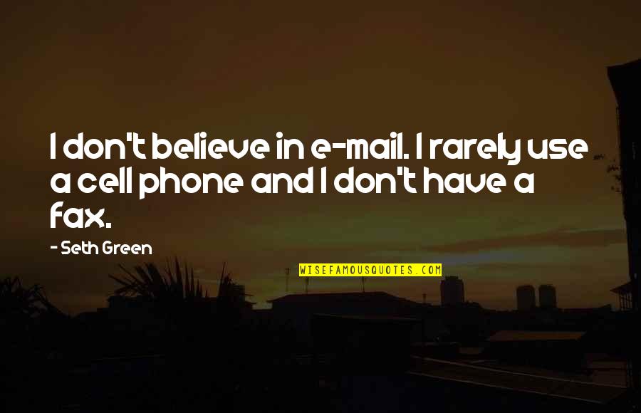 A Cell Phone Quotes By Seth Green: I don't believe in e-mail. I rarely use