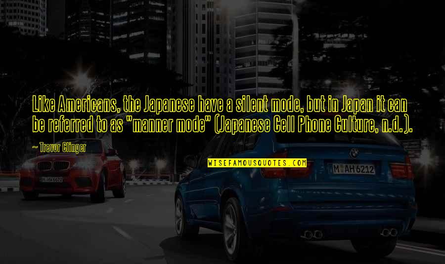 A Cell Phone Quotes By Trevor Clinger: Like Americans, the Japanese have a silent mode,