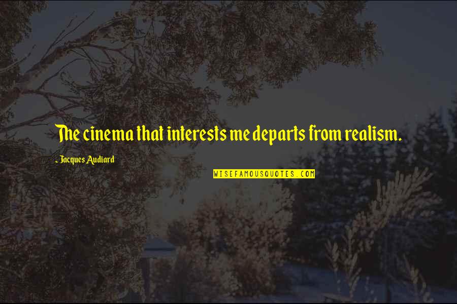 A Certain Boy Quotes By Jacques Audiard: The cinema that interests me departs from realism.