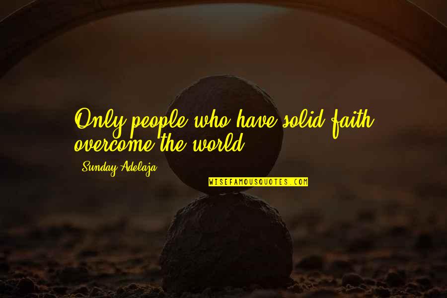 A Certain Boy Quotes By Sunday Adelaja: Only people who have solid faith overcome the