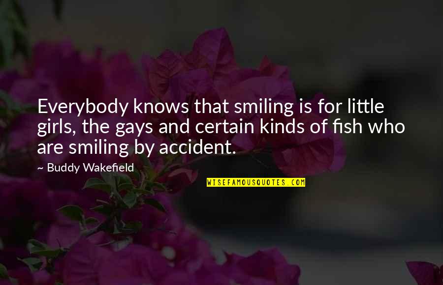 A Certain Girl Quotes By Buddy Wakefield: Everybody knows that smiling is for little girls, A Certain Girl Quotes By Buddy Wakefield: Everybody knows that smiling is for little girls,