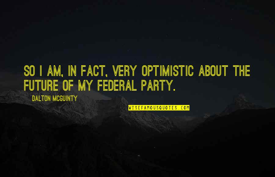 A Certain Girl Quotes By Dalton McGuinty: So I am, in fact, very optimistic about