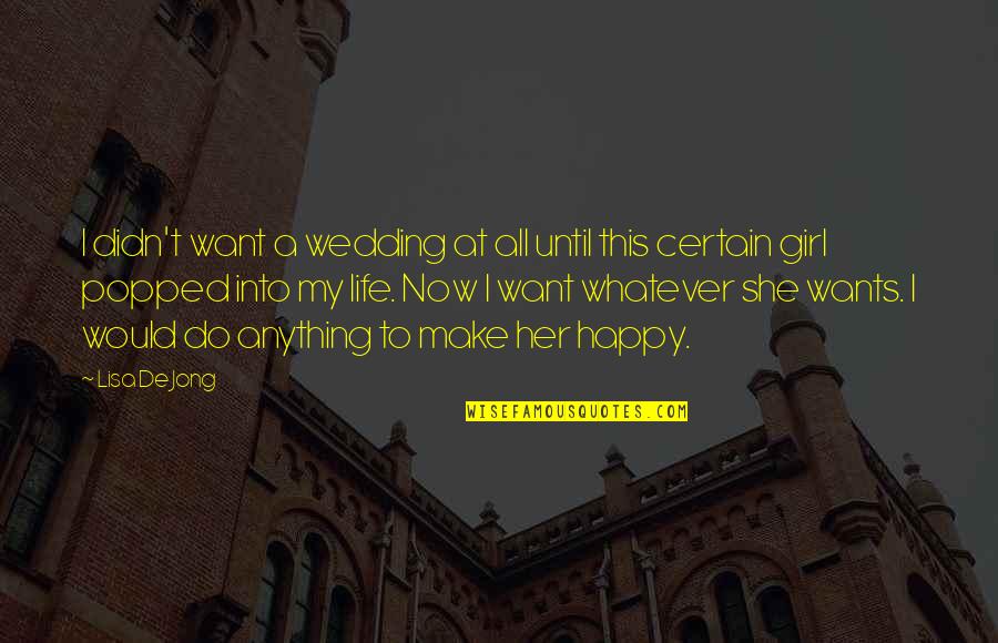 A Certain Girl Quotes By Lisa De Jong: I didn't want a wedding at all until