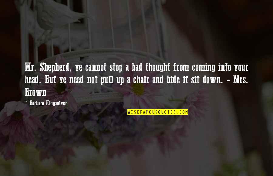 A Chair Quotes By Barbara Kingsolver: Mr. Shepherd, ye cannot stop a bad thought