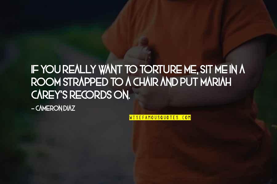 A Chair Quotes By Cameron Diaz: If you really want to torture me, sit