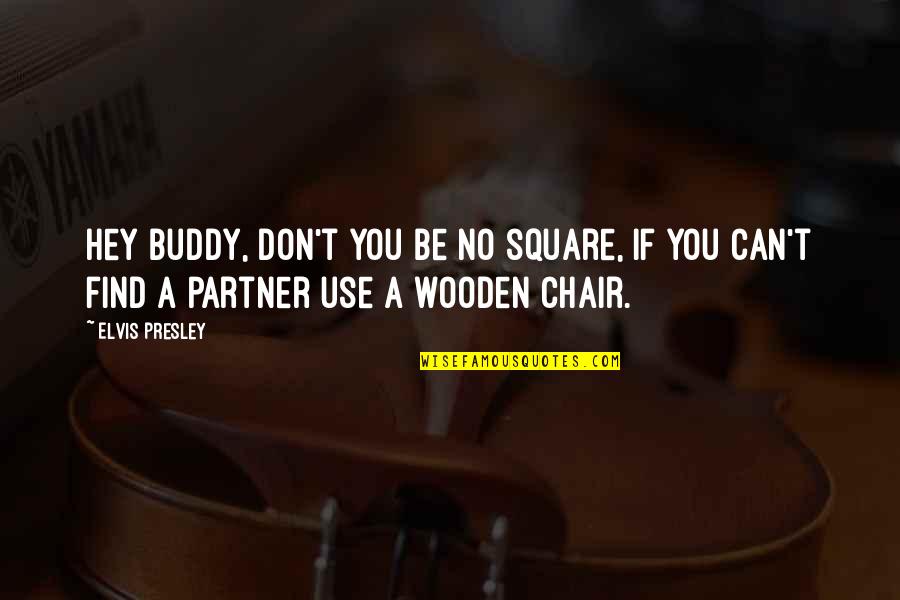 A Chair Quotes By Elvis Presley: Hey buddy, don't you be no square, if