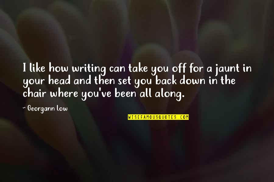A Chair Quotes By Georgann Low: I like how writing can take you off