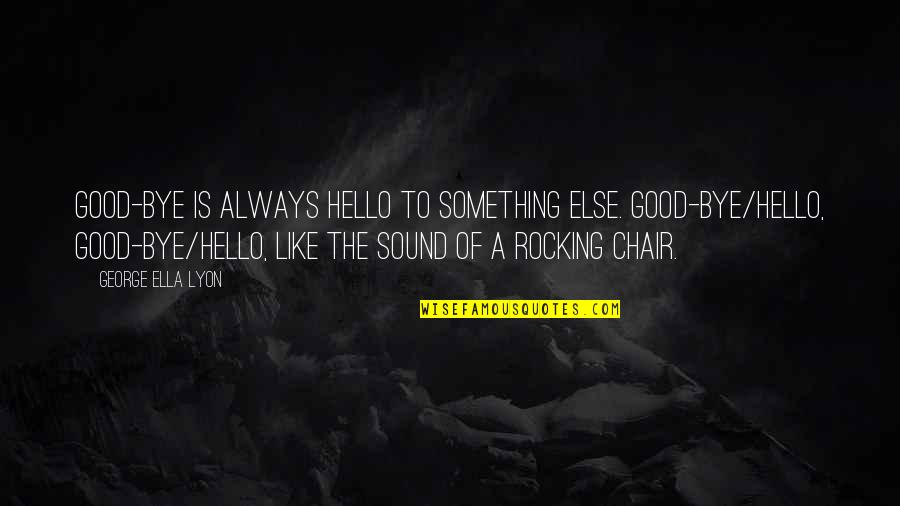 A Chair Quotes By George Ella Lyon: Good-bye is always hello to something else. Good-bye/hello,