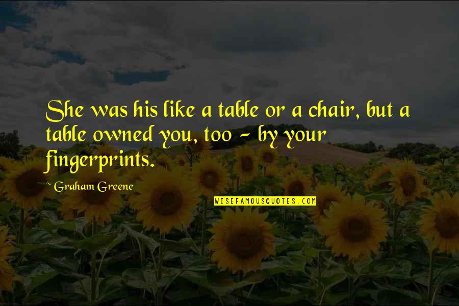 A Chair Quotes By Graham Greene: She was his like a table or a