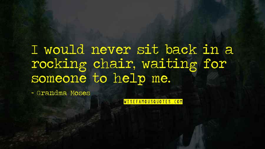 A Chair Quotes By Grandma Moses: I would never sit back in a rocking