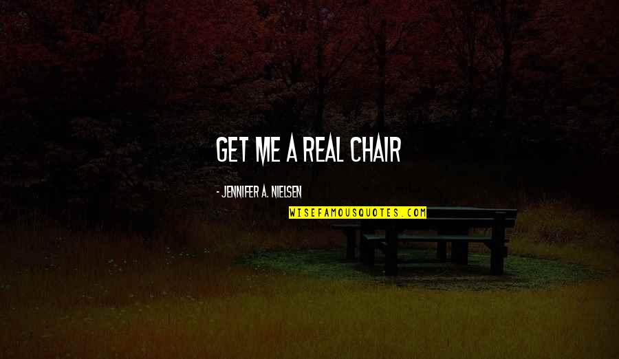 A Chair Quotes By Jennifer A. Nielsen: Get me a real chair