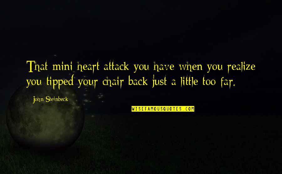 A Chair Quotes By John Steinbeck: That mini heart attack you have when you