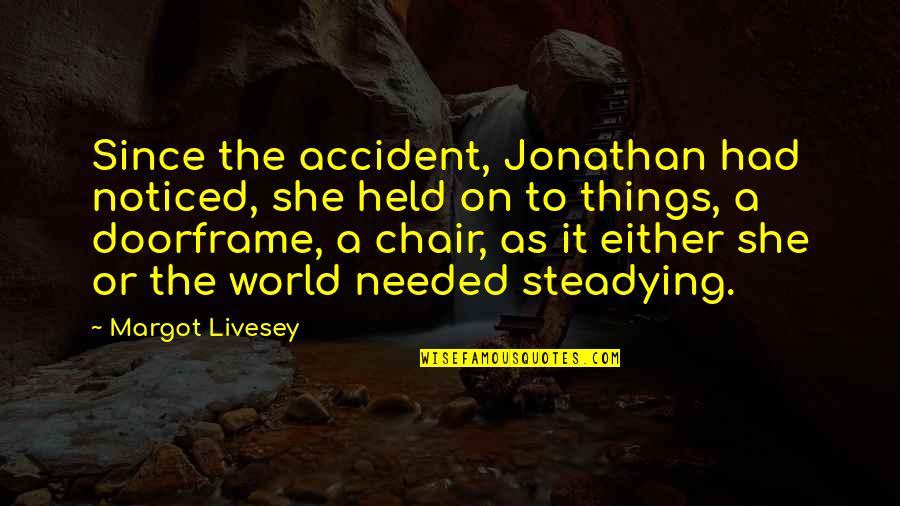 A Chair Quotes By Margot Livesey: Since the accident, Jonathan had noticed, she held
