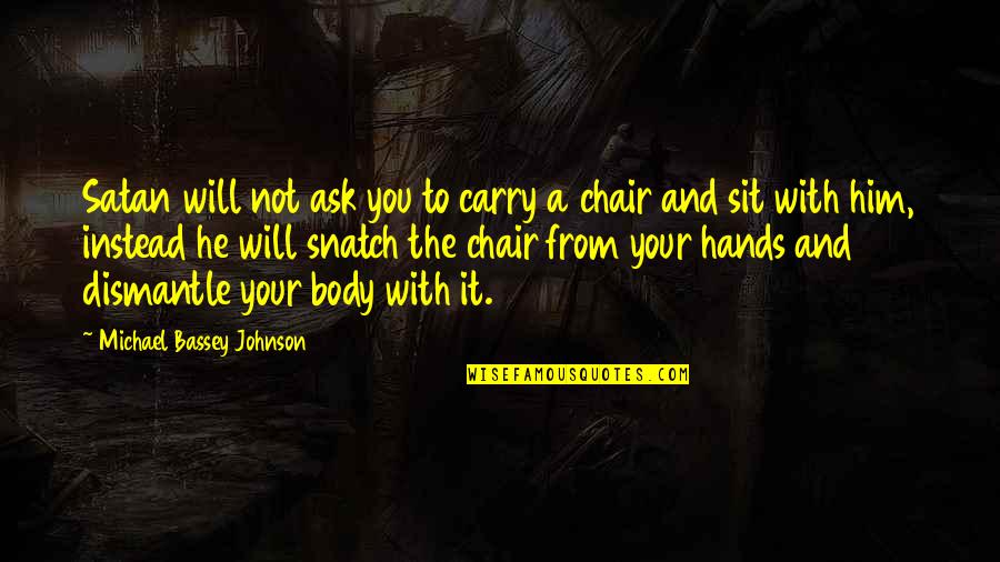 A Chair Quotes By Michael Bassey Johnson: Satan will not ask you to carry a