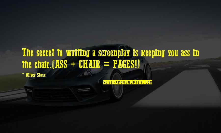 A Chair Quotes By Oliver Stone: The secret to writing a screenplay is keeping