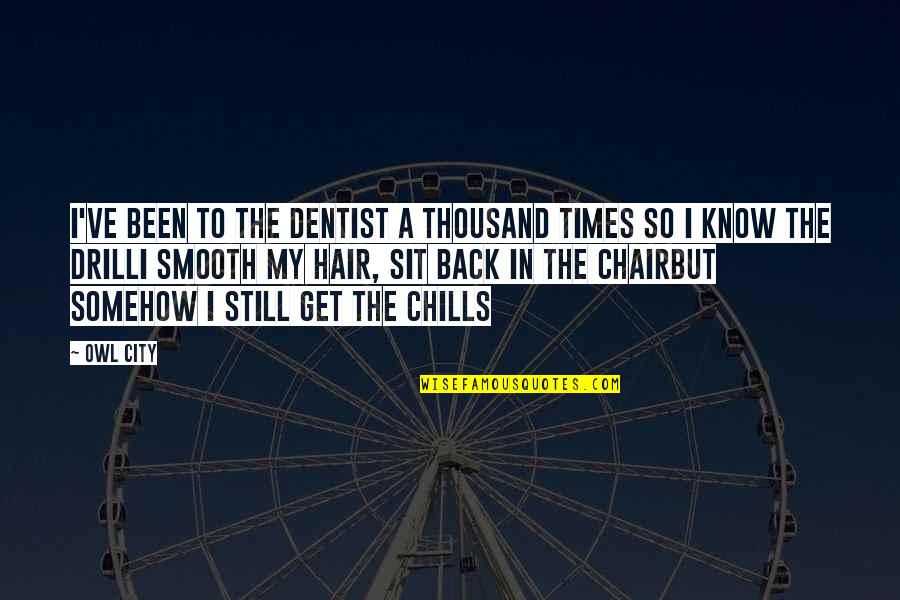 A Chair Quotes By Owl City: I've been to the dentist a thousand times