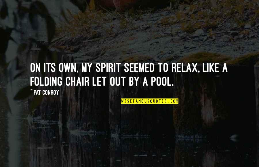 A Chair Quotes By Pat Conroy: On its own, my spirit seemed to relax,