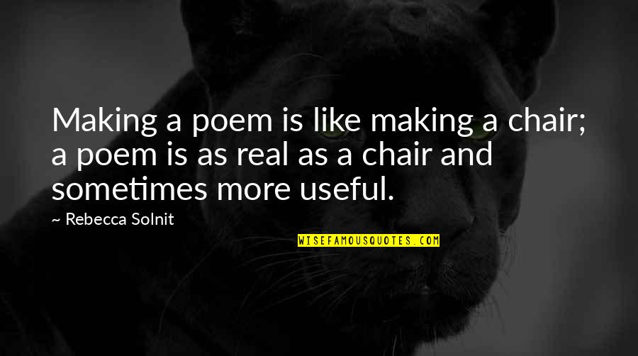 A Chair Quotes By Rebecca Solnit: Making a poem is like making a chair;
