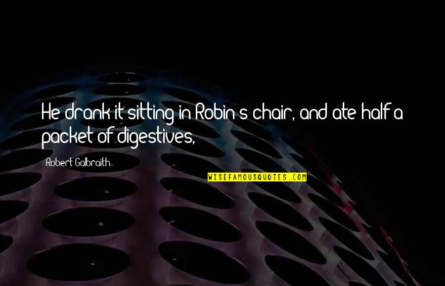 A Chair Quotes By Robert Galbraith: He drank it sitting in Robin's chair, and