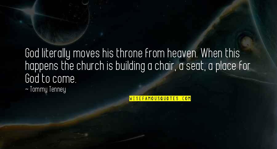 A Chair Quotes By Tommy Tenney: God literally moves his throne from heaven. When