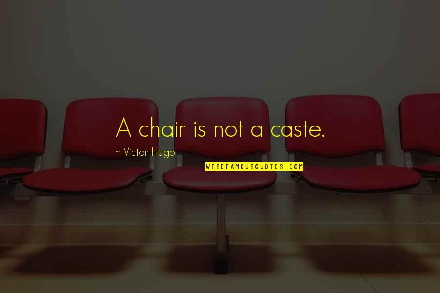 A Chair Quotes By Victor Hugo: A chair is not a caste.