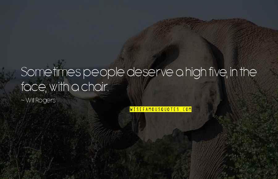 A Chair Quotes By Will Rogers: Sometimes people deserve a high five, in the