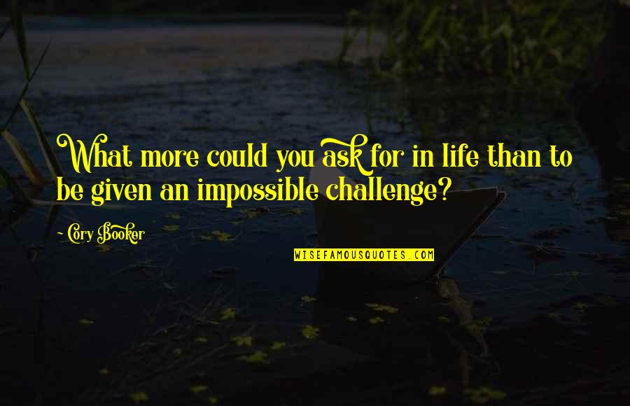 A Challenge In Life Quotes By Cory Booker: What more could you ask for in life