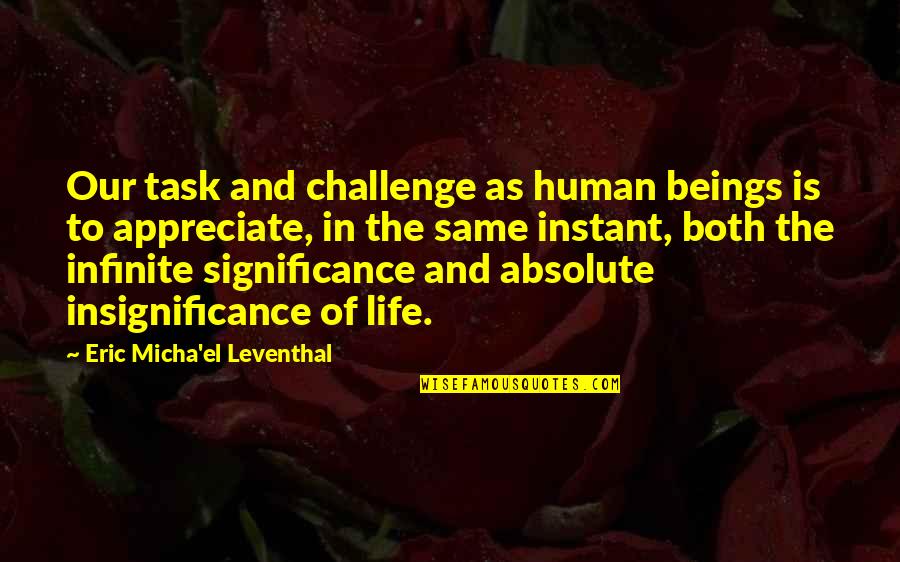 A Challenge In Life Quotes By Eric Micha'el Leventhal: Our task and challenge as human beings is
