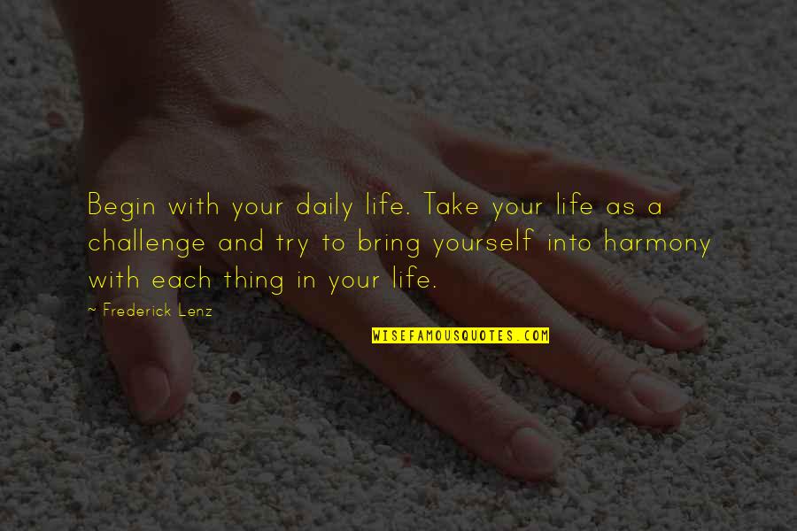 A Challenge In Life Quotes By Frederick Lenz: Begin with your daily life. Take your life
