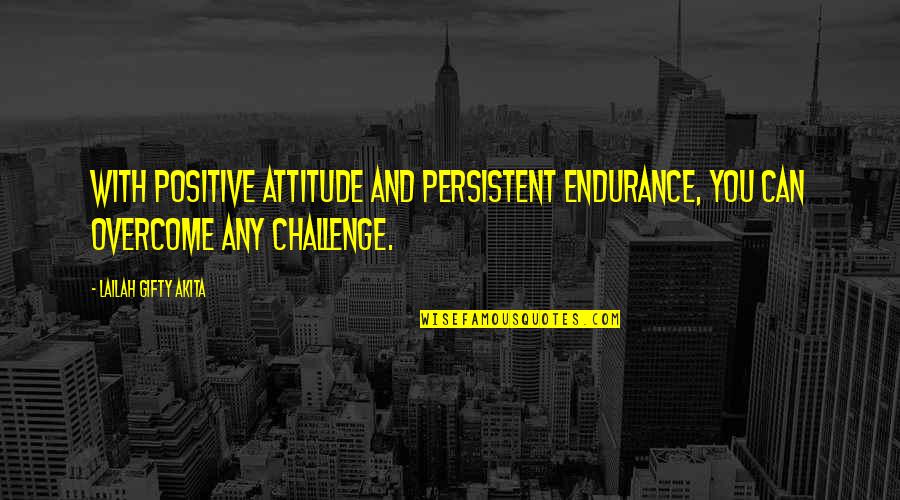 A Challenge In Life Quotes By Lailah Gifty Akita: With positive attitude and persistent endurance, you can