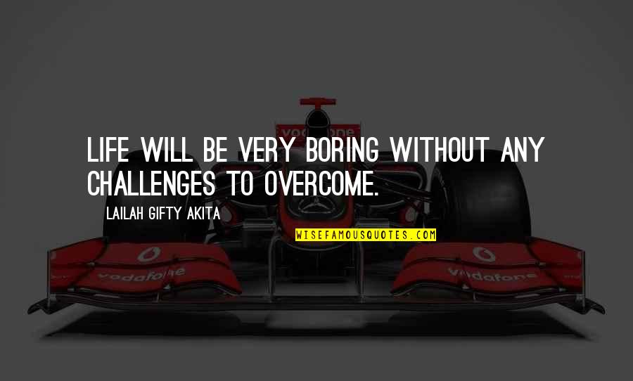 A Challenge In Life Quotes By Lailah Gifty Akita: Life will be very boring without any challenges